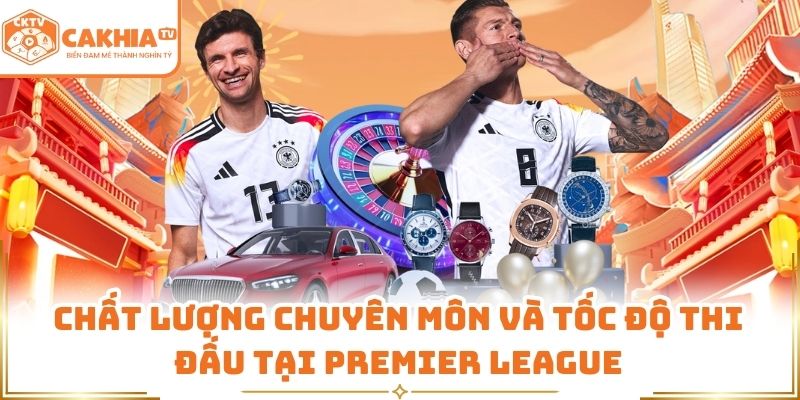 Premier League CakhiaTV - Sức Hút Bền Vững Của Bóng Đá Anh 1 Chất lượng chuyên môn và tốc độ thi đấu tại Premier League