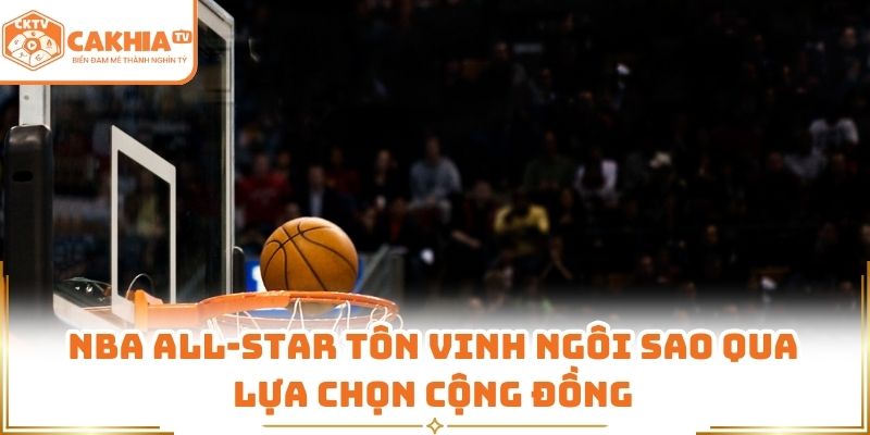 NBA All-Star - Sân Khấu Rực Lửa Bóng Rổ Đỉnh Cao CakhiaTV 3 NBA All-Star tôn vinh ngôi sao qua lựa chọn cộng đồng