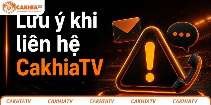 Liên hệ CakhiaTV - Kết nối nhanh với đội ngũ hỗ trợ khi bạn cần 3 Những lưu ý khi liên hệ Cakhia